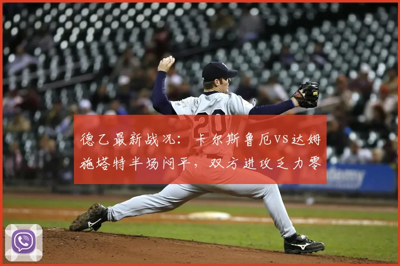 德乙最新战况:卡尔斯鲁厄vs达姆施塔特半场闷平,双方进攻乏力零进球分析